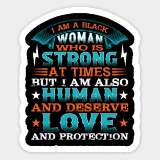I am a black woman who is strong at times but i am also human and deserve love and protection, Black History Month Magnet
