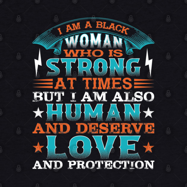 I am a black woman who is strong at times but i am also human and deserve love and protection, Black History Month by UrbanLifeApparel