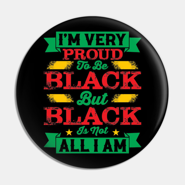 I'm very proud to be black but black is not all I am, Black History Month Pin by UrbanLifeApparel