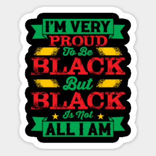 I'm very proud to be black but black is not all I am, Black History Month Magnet