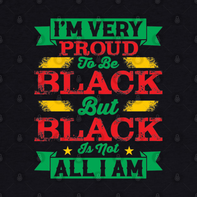 I'm very proud to be black but black is not all I am, Black History Month by UrbanLifeApparel