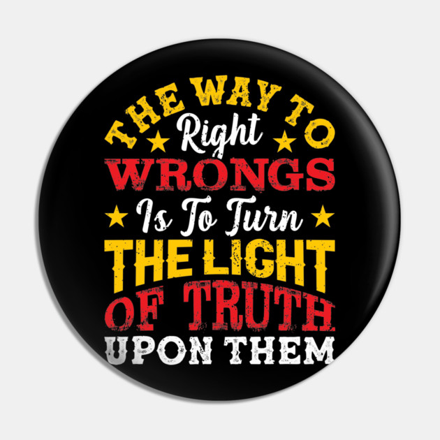The way to right wrongs is to turn the light of truth upon them, Black History Month Pin by UrbanLifeApparel