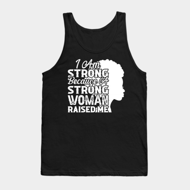 I am strong because a strong woman raised me, Black History Month Tank Top by UrbanLifeApparel