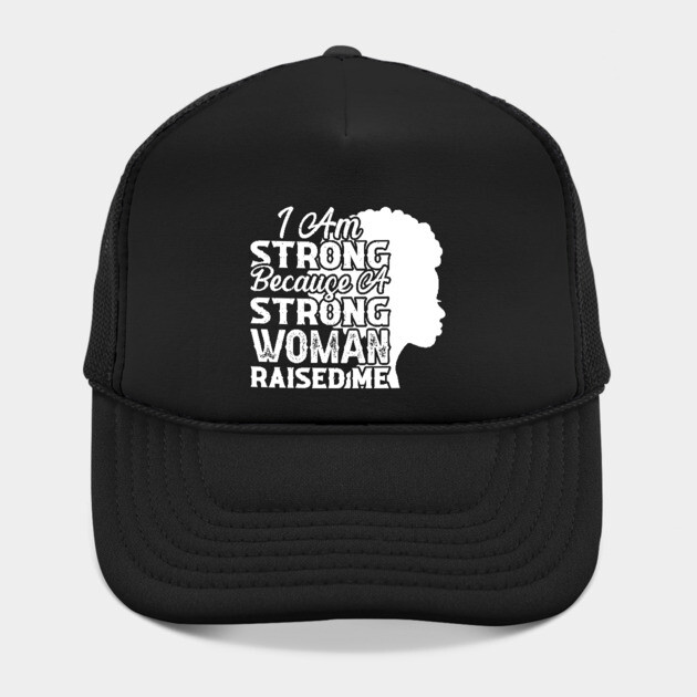 I am strong because a strong woman raised me, Black History Month by UrbanLifeApparel