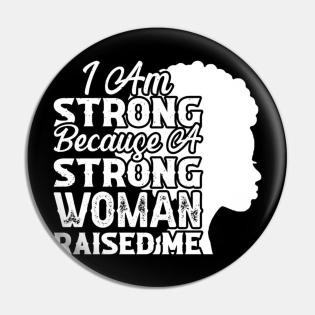 I am strong because a strong woman raised me, Black History Month Pin by UrbanLifeApparel