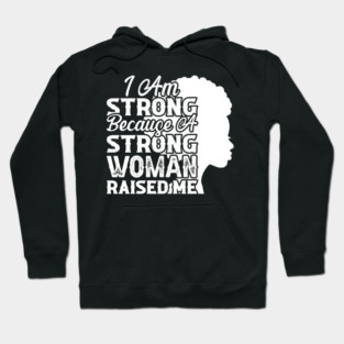 I am strong because a strong woman raised me, Black History Month Hoodie