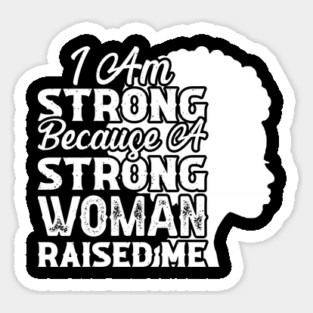 I am strong because a strong woman raised me, Black History Month Magnet