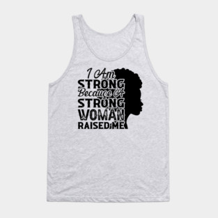 I am strong because a strong woman raised me, Black History Month Tank Top