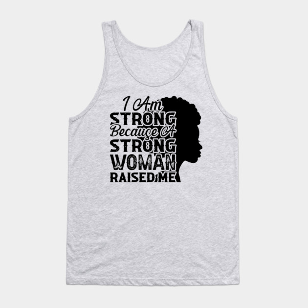 I am strong because a strong woman raised me, Black History Month Tank Top by UrbanLifeApparel
