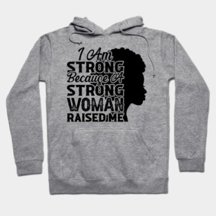 I am strong because a strong woman raised me, Black History Month Hoodie