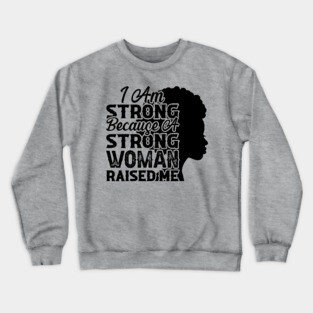 I am strong because a strong woman raised me, Black History Month Crewneck Sweatshirt