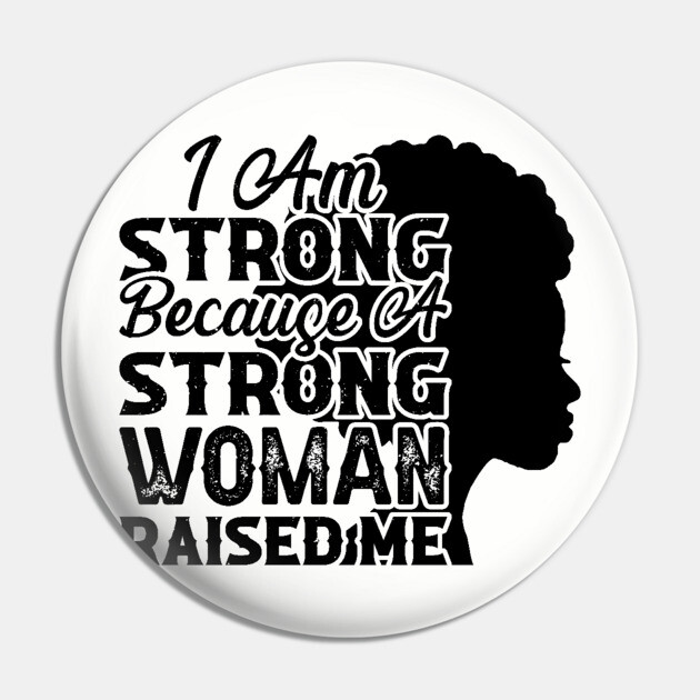 I am strong because a strong woman raised me, Black History Month Pin by UrbanLifeApparel
