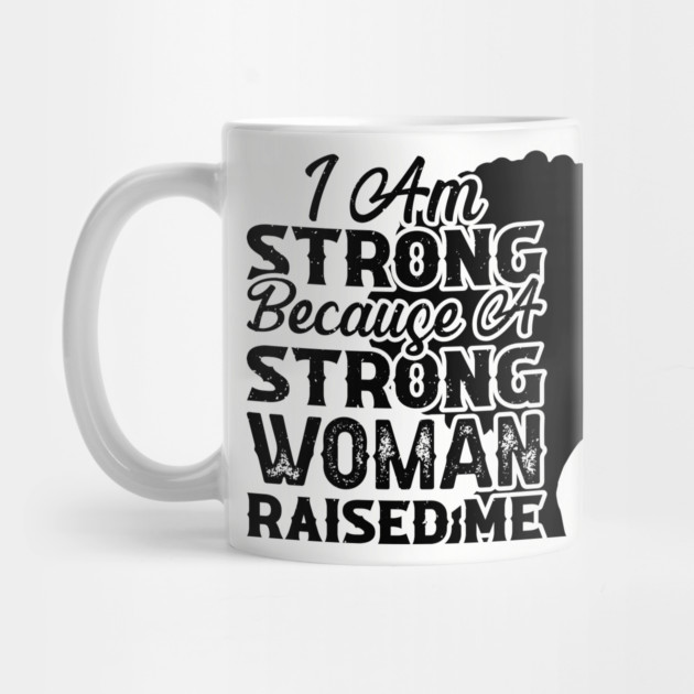 I am strong because a strong woman raised me, Black History Month by UrbanLifeApparel