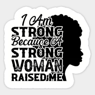I am strong because a strong woman raised me, Black History Month Sticker