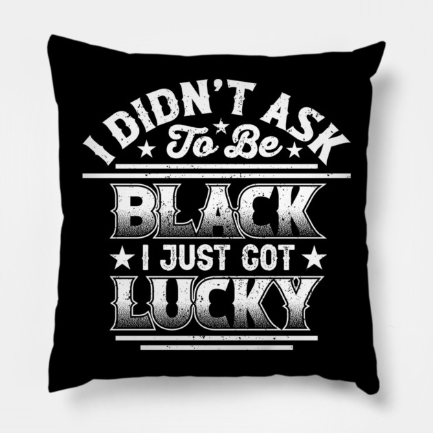 I didn't ask to be black i just got lucky, Black History Month Pillow by UrbanLifeApparel