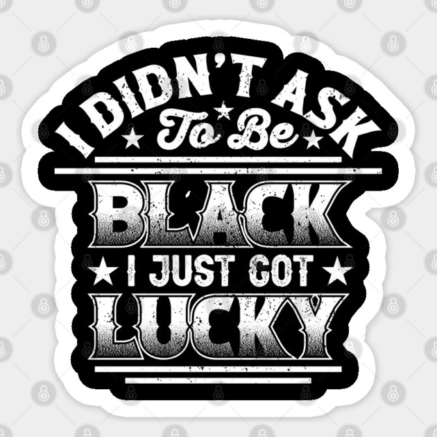 I didn't ask to be black i just got lucky, Black History Month Sticker by UrbanLifeApparel