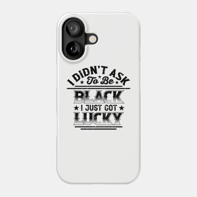 I didn't ask to be black i just got lucky, Black History Month Phone Case by UrbanLifeApparel