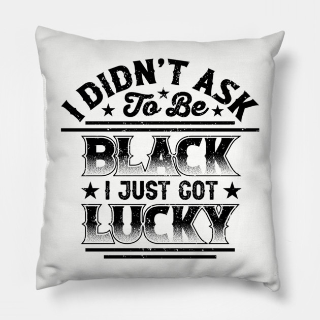 I didn't ask to be black i just got lucky, Black History Month Pillow by UrbanLifeApparel
