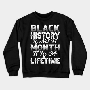 Black history is not a month it is a lifetime, Black History, African American History, Black History Month Crewneck Sweatshirt
