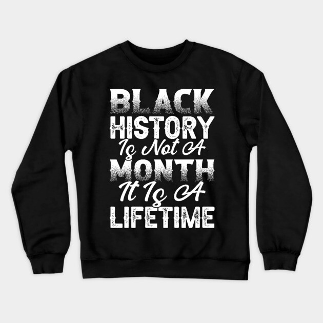 Black history is not a month it is a lifetime, Black History, African American History, Black History Month Crewneck Sweatshirt by UrbanLifeApparel