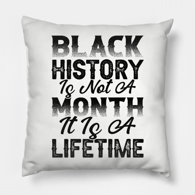 Black history is not a month it is a lifetime, Black History, African American History, Black History Month Pillow by UrbanLifeApparel