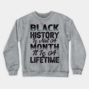 Black history is not a month it is a lifetime, Black History, African American History, Black History Month Crewneck Sweatshirt