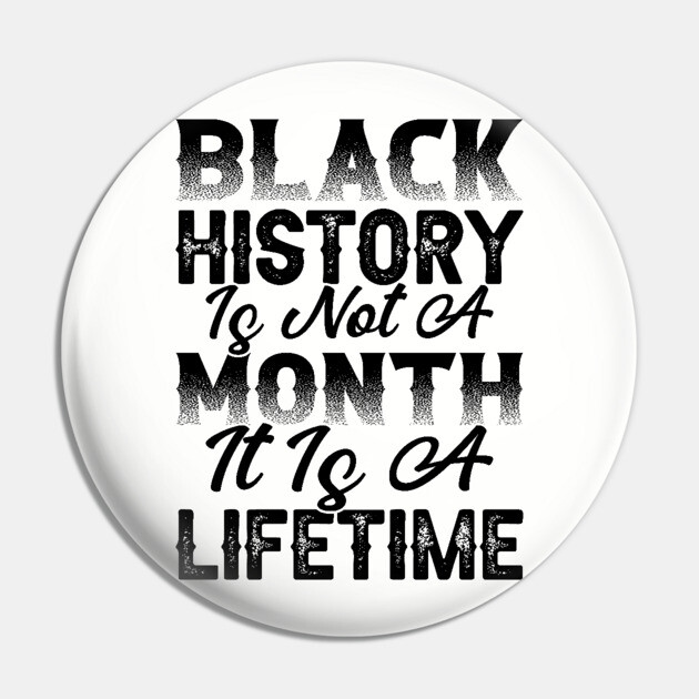 Black history is not a month it is a lifetime, Black History, African American History, Black History Month Pin by UrbanLifeApparel
