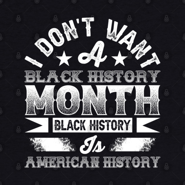 I don't want a black history month black history is American history by UrbanLifeApparel