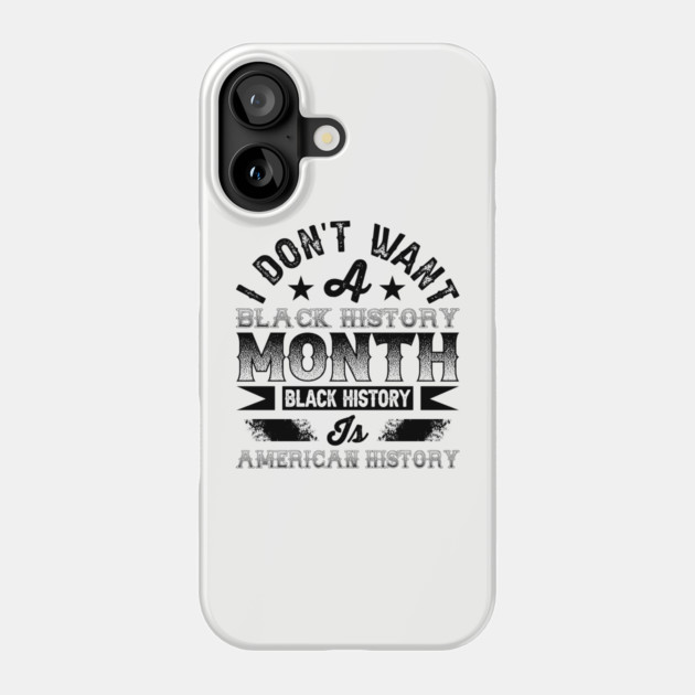 I don't want a black history month black history is American history Phone Case by UrbanLifeApparel