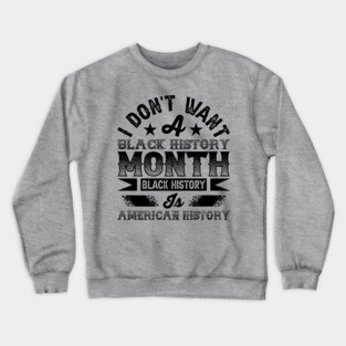 I don't want a black history month black history is American history Crewneck Sweatshirt