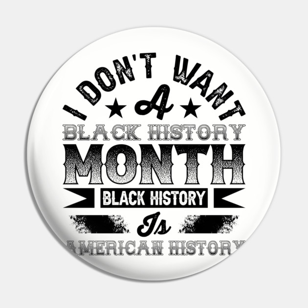 I don't want a black history month black history is American history Pin by UrbanLifeApparel