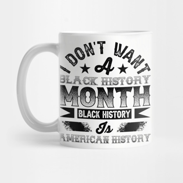 I don't want a black history month black history is American history by UrbanLifeApparel