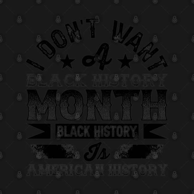 I don't want a black history month black history is American history by UrbanLifeApparel
