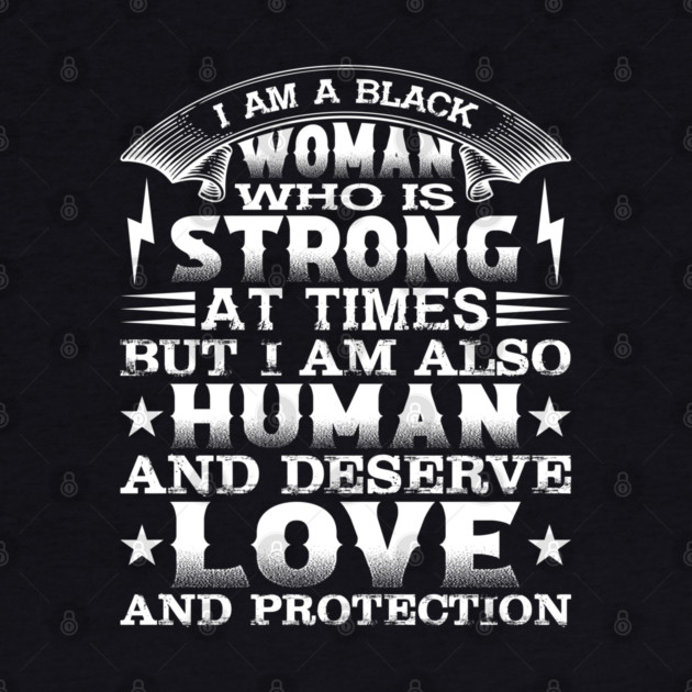 I am a black woman who is strong at times but i am also human and deserve love and protection, Black History Month by UrbanLifeApparel
