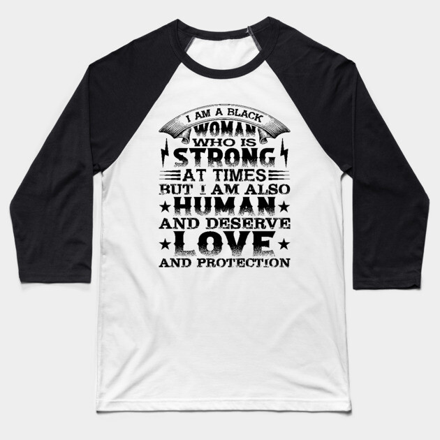 I am a black woman who is strong at times but i am also human and deserve love and protection, Black History Month Baseball T-Shirt by UrbanLifeApparel