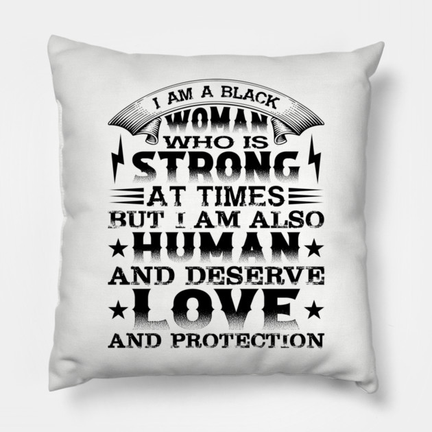 I am a black woman who is strong at times but i am also human and deserve love and protection, Black History Month Pillow by UrbanLifeApparel