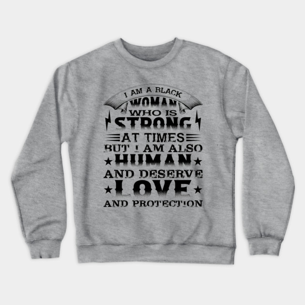 I am a black woman who is strong at times but i am also human and deserve love and protection, Black History Month Crewneck Sweatshirt by UrbanLifeApparel