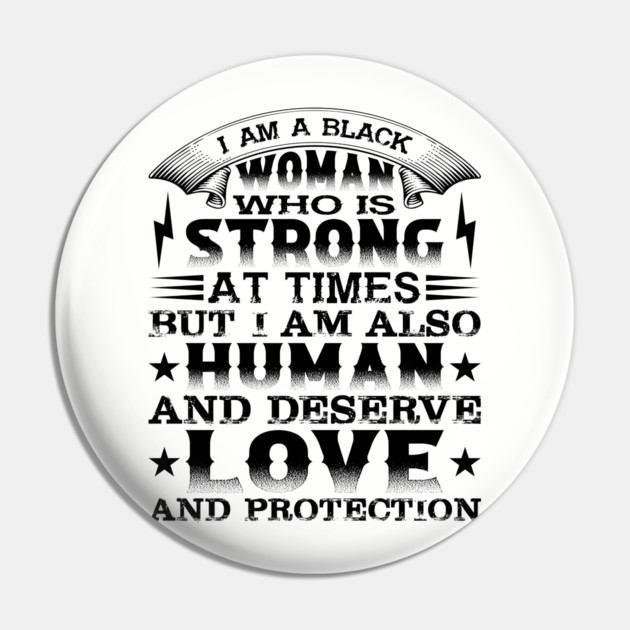 I am a black woman who is strong at times but i am also human and deserve love and protection, Black History Month Pin by UrbanLifeApparel
