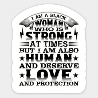 I am a black woman who is strong at times but i am also human and deserve love and protection, Black History Month Sticker