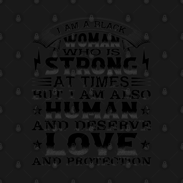 I am a black woman who is strong at times but i am also human and deserve love and protection, Black History Month by UrbanLifeApparel