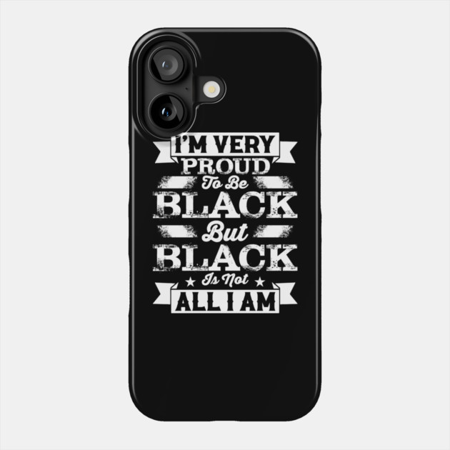 I'm very proud to be black but black is not all I am, Black History Month Phone Case by UrbanLifeApparel