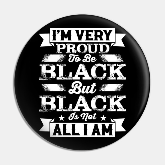 I'm very proud to be black but black is not all I am, Black History Month Pin by UrbanLifeApparel