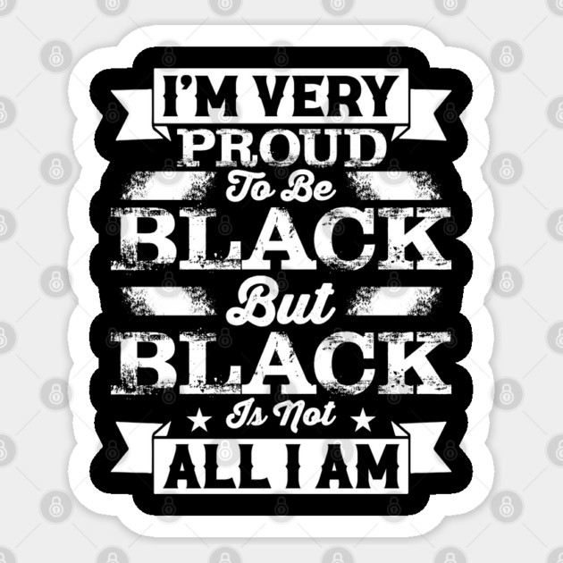 I'm very proud to be black but black is not all I am, Black History Month Sticker by UrbanLifeApparel