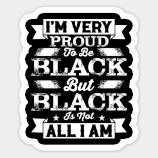 I'm very proud to be black but black is not all I am, Black History Month Magnet