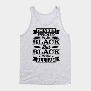 I'm very proud to be black but black is not all I am, Black History Month Tank Top