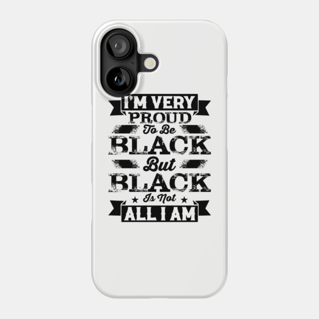 I'm very proud to be black but black is not all I am, Black History Month Phone Case by UrbanLifeApparel