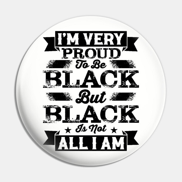 I'm very proud to be black but black is not all I am, Black History Month Pin by UrbanLifeApparel