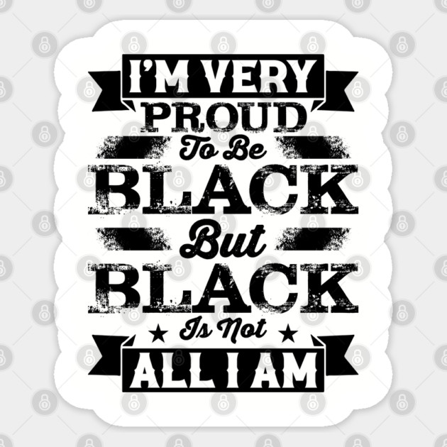 I'm very proud to be black but black is not all I am, Black History Month Sticker by UrbanLifeApparel