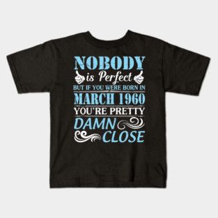 Nobody Is Perfect But If You Were Born In March 1960 You're Pretty Damn Close Kids T-Shirt