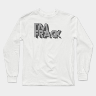 I'm Frack Long Sleeve T-Shirt
